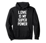 Love Is My Super Power - Funny Pullover Hoodie