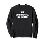 I'm Surrounded By Idiots T-Shirt funny saying sarcastic Sweatshirt