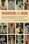 Whispers of the Gods  Tales from Baseball’s Golden Age, Told by the Men Who Played It