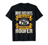 Move Over Boys Let This Old Man Show You How To Be A Roofer T-Shirt