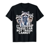 Raccoon Funny Quote it's called trash can not trash cannot T-Shirt