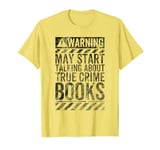 Funny Warning Sign May Start Talking About True Crime Books T-Shirt