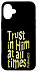 iPhone 16 Plus Trust In Him At All Times, Psalm 62:8, King James Bible KJV Case