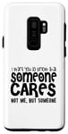 Coque pour Galaxy S9+ Sarcastique drôle - I Want You To Know Someone Cares