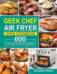 Amber Publishing Frank, Kalinda Geek Chef Air Fryer Oven Cookbook: 600 Delicious and Affordable Recipes for Your Toaster