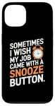 iPhone 13 Sometimes I Wish My Job Came With a Snooze Button Case