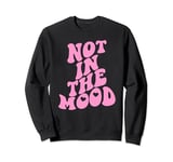 Not in the mood Sweatshirt