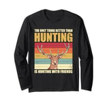 The only thing better than hunting is hunting with friends Long Sleeve T-Shirt