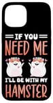 iPhone 15 Cute Hamster If You Need Me I'll Be With My Hamster Case