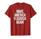 Make America Flourish Again T-Shirt