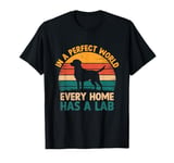 In A Perfect World Every Home Has A Lab Labrador Retriever T-Shirt