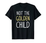 Not the Golden Child for the Least Favorite Children T-Shirt