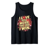 I Love You More - Funny Girlfriend Boyfriend Wife Husband Tank Top