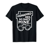 I Kidnapped Her So She's Mine Funny Romance Book T-Shirt