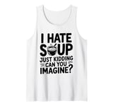 Vintage I Hate Soup Just Kidding Can You Imagine funny Tank Top