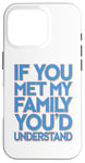 iPhone 16 Pro Funny Sarcastic If you Met my Family You'd Understand Family Case