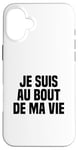 Coque pour iPhone 16 Plus Je Suis Au Bout De Ma Vie Je Suis Au Bout Du Rouleau Humour