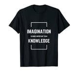 Imagination Is More Important Than Knowledge T-Shirt