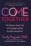 Come Together  The Science (and Art!) of Creating Lasting Sexual Connections