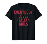 Everybody Loves Italian Girls Italy Gift T-Shirt