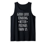 Good Luck Finding Better Friends Than Us Farewell Party Tank Top