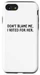 Coque pour iPhone SE (2020) / 7 / 8 T-shirt amusant « Don't Blame Me, I Voted For Her » pour homme et femme