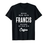 Never Mess With Francis Before Coffee - Name Francis T-Shirt