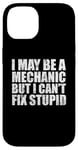 iPhone 14 I May Be A Mechanic But I Can't Fix Stupid Sarcasm Garage Case