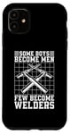 iPhone 11 Some Boys Become Men Few Become Welders Welding Dads Welder Case