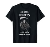 so many idiots an only one scythe T-Shirt