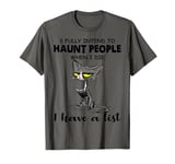 Cat I Fully Intend To Haunt People When I Die I Have A List T-Shirt