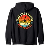 Science Think Like A Proton Stay Positive Scientist Zip Hoodie