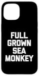 iPhone 15 Full Grown Sea Monkey - Funny Saying Sarcastic Cool Novelty Case