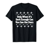 Only When It Is Dark Enough Can You See The Stars T-Shirt