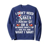 I Don't Need Santa I Already Sit On A Bearded Man's Lap And Sweatshirt