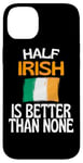 Coque pour iPhone 14 Plus Citation humoristique « Half Irish Is Better Than None »