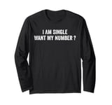 I Am Single Want My Number | Funny Long Sleeve T-Shirt