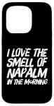 iPhone 15 Pro Funny Text Saying I Love The Smell Of Napalm In The Morning Case