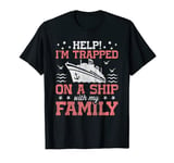 Help! I'm Trapped On A Ship With My Family | Family Cruise T-Shirt