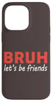 iPhone 14 Pro Max Bruh let's be friends Funny Jokes Sarcastic Sayings men Case