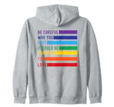 Be Careful Who You Hate It Could Be Someone You Love Zip Hoodie