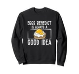 Funny Eggs Benedict Is Always A Good Idea For Brunch Lovers Sweatshirt