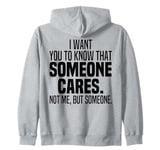 I Want You To Know That Someone Cares Not Me But Someone Zip Hoodie