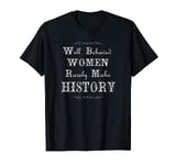 Funny Well Behaved Women Rarely Make History Tshirt T-Shirt