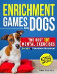 ENRICHMENT GAMES FOR DOGS: The 101 Best Mental Exercises with Easy Instructions and Tricks to Keep Your Dog Engaged, Improve Behavior with Fun Activities | 30-Day Basic to Advanced Program