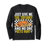 Just Give me The Tofurky and no one gets hurt Thanksgiving Long Sleeve T-Shirt