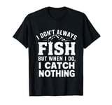 I Don't Always Fish When I Do I Catch Nothing Funny Fishing T-Shirt