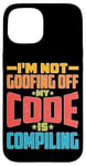 iPhone 15 I'm Not Goofing Off, My Code Is Compiling Coder Life Case