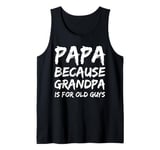 Papa Because Grandpa is For Old Guys Tank Top