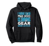 Climber Bouldering My Climbing Gear Can Have A Better Life Pullover Hoodie